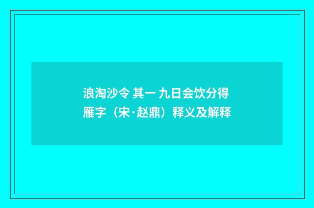 浪淘沙令 其一 九日会饮分得雁字（宋·赵鼎）释义及解释