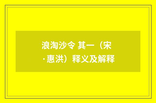 浪淘沙令 其一（宋·惠洪）释义及解释