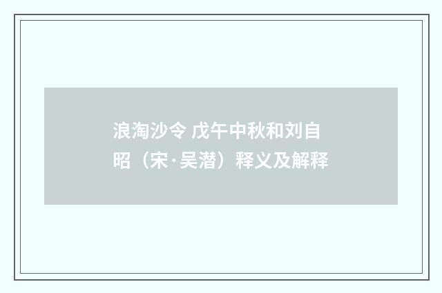 浪淘沙令 戊午中秋和刘自昭（宋·吴潜）释义及解释