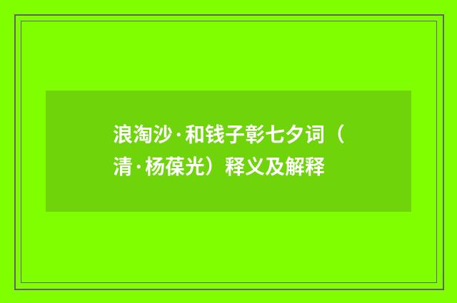 浪淘沙·和钱子彰七夕词（清·杨葆光）释义及解释