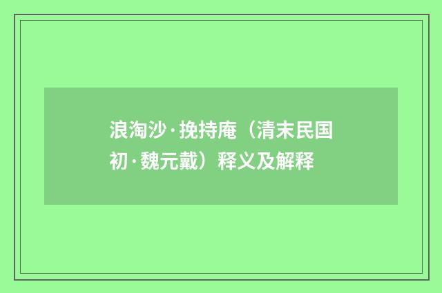 浪淘沙·挽持庵（清末民国初·魏元戴）释义及解释