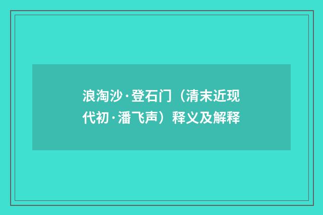 浪淘沙·登石门（清末近现代初·潘飞声）释义及解释