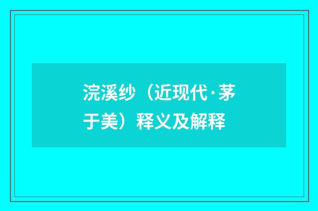 浣溪纱（近现代·茅于美）释义及解释