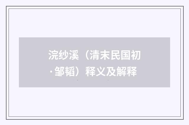 浣纱溪（清末民国初·邹韬）释义及解释
