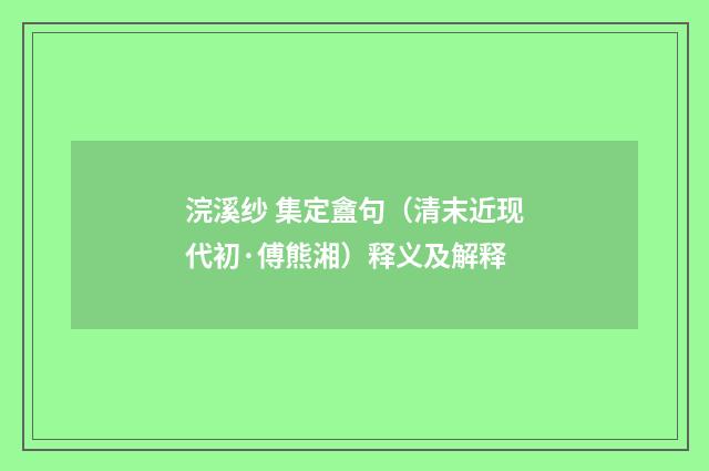 浣溪纱 集定盦句（清末近现代初·傅熊湘）释义及解释