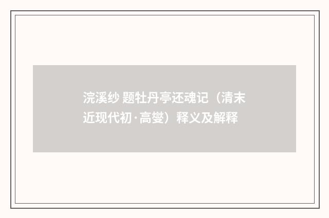 浣溪纱 题牡丹亭还魂记（清末近现代初·高燮）释义及解释