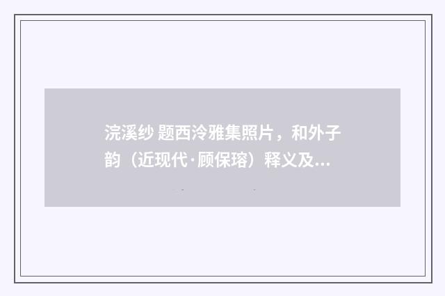 浣溪纱 题西泠雅集照片，和外子韵（近现代·顾保瑢）释义及解释
