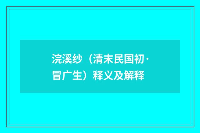 浣溪纱（清末民国初·冒广生）释义及解释