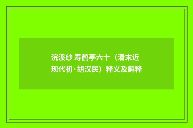 浣溪纱 寿鹤亭六十（清末近现代初·胡汉民）释义及解释