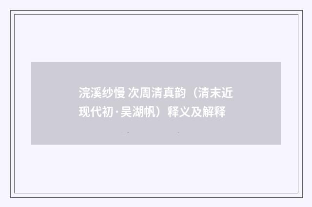 浣溪纱慢 次周清真韵（清末近现代初·吴湖帆）释义及解释
