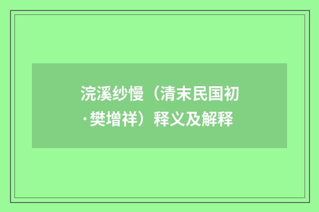 浣溪纱慢（清末民国初·樊增祥）释义及解释