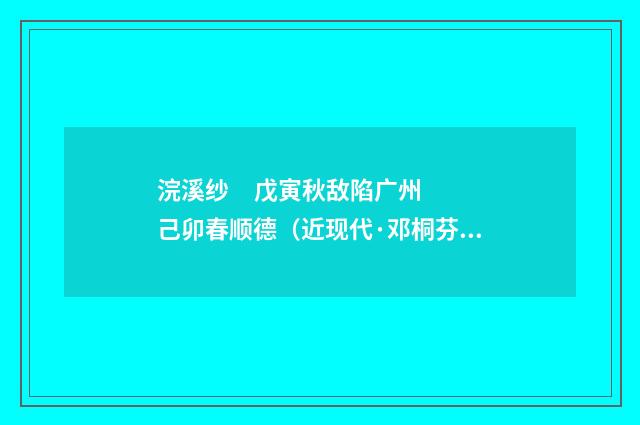 浣溪纱 戊寅秋敌陷广州己卯春顺德（近现代·邓桐芬）释义及解释