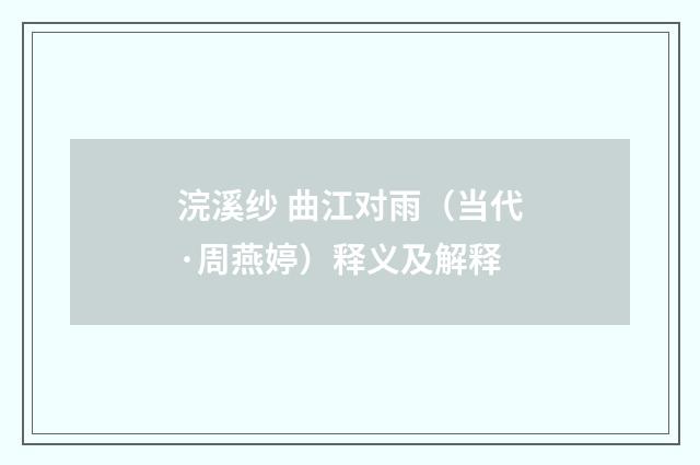 浣溪纱 曲江对雨（当代·周燕婷）释义及解释