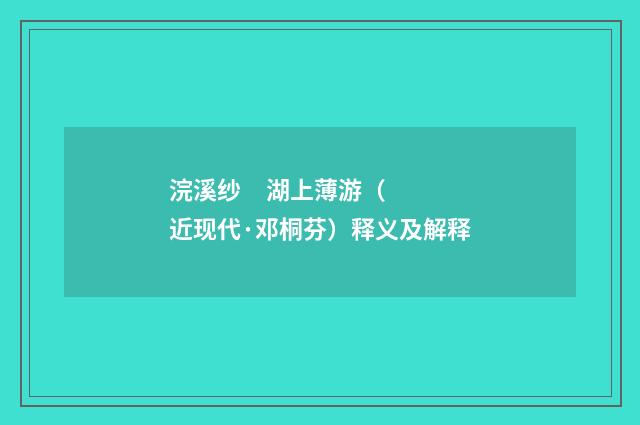 浣溪纱 湖上薄游（近现代·邓桐芬）释义及解释