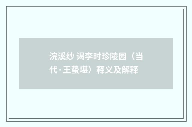 浣溪纱 谒李时珍陵园（当代·王蛰堪）释义及解释