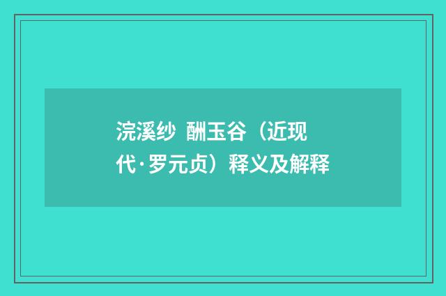 浣溪纱 酬玉谷（近现代·罗元贞）释义及解释