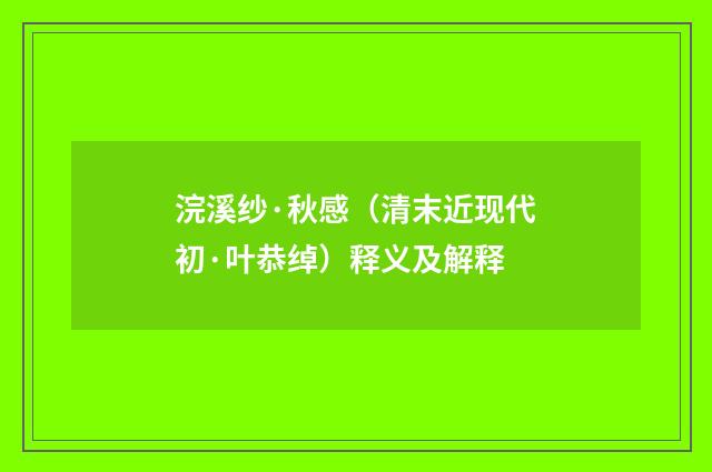 浣溪纱·秋感（清末近现代初·叶恭绰）释义及解释