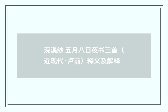浣溪纱 五月八日夜书三首（近现代·卢前）释义及解释