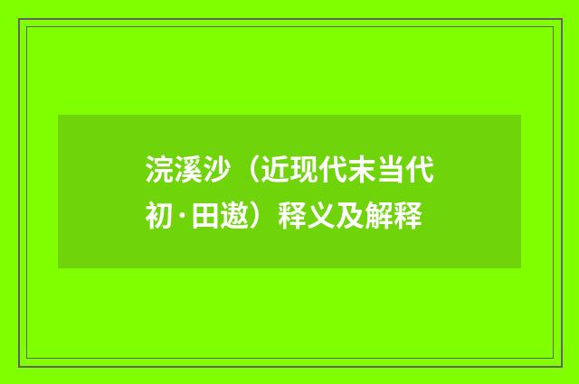 浣溪沙（近现代末当代初·田遨）释义及解释