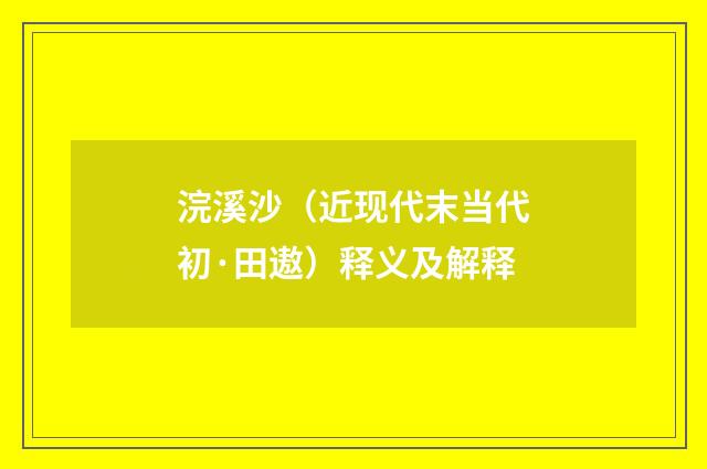 浣溪沙（近现代末当代初·田遨）释义及解释