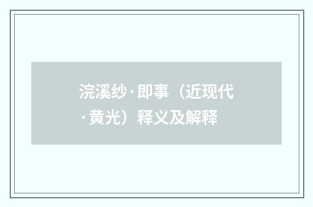 浣溪纱·即事（近现代·黄光）释义及解释