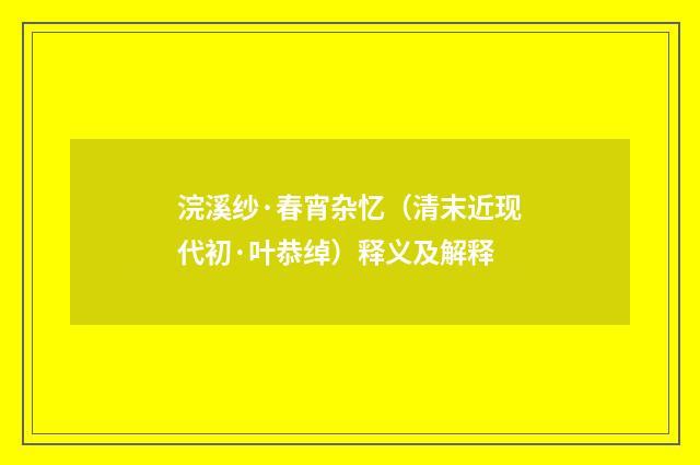 浣溪纱·春宵杂忆（清末近现代初·叶恭绰）释义及解释