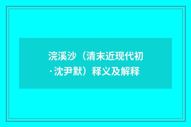 浣溪沙（清末近现代初·沈尹默）释义及解释