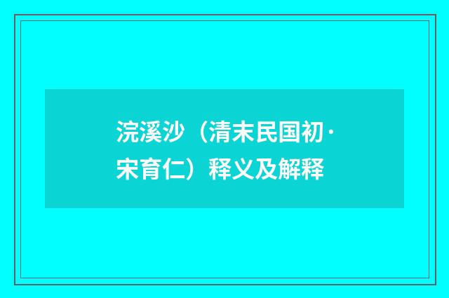 浣溪沙（清末民国初·宋育仁）释义及解释