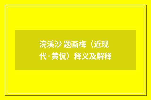 浣溪沙 题画梅（近现代·黄侃）释义及解释