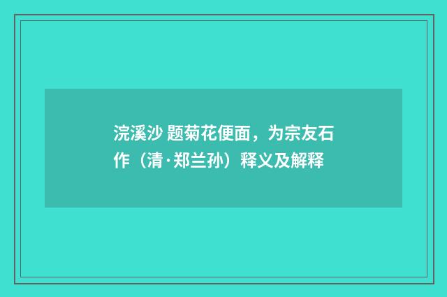 浣溪沙 题菊花便面，为宗友石作（清·郑兰孙）释义及解释