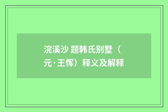 浣溪沙 题韩氏别墅（元·王恽）释义及解释
