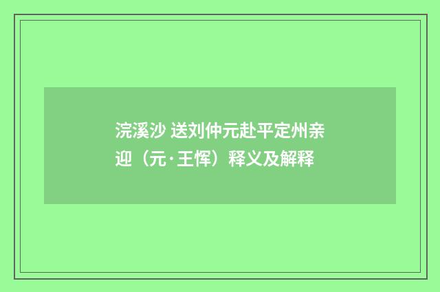 浣溪沙 送刘仲元赴平定州亲迎（元·王恽）释义及解释