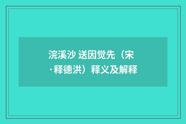 浣溪沙 送因觉先（宋·释德洪）释义及解释