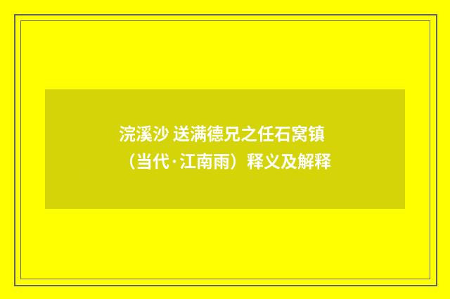 浣溪沙 送满德兄之任石窝镇（当代·江南雨）释义及解释