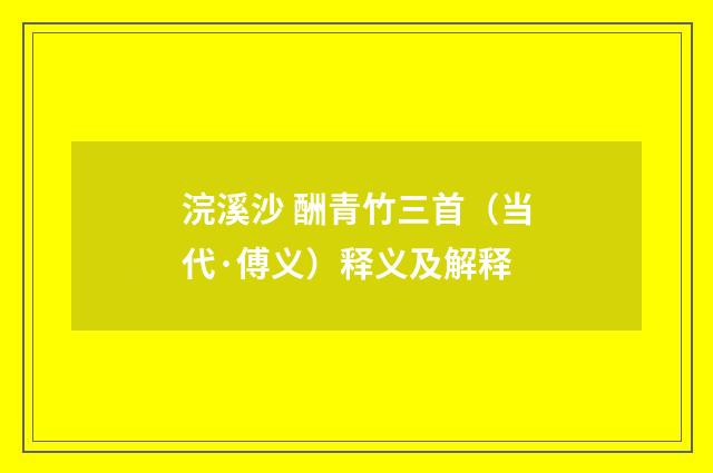浣溪沙 酬青竹三首（当代·傅义）释义及解释
