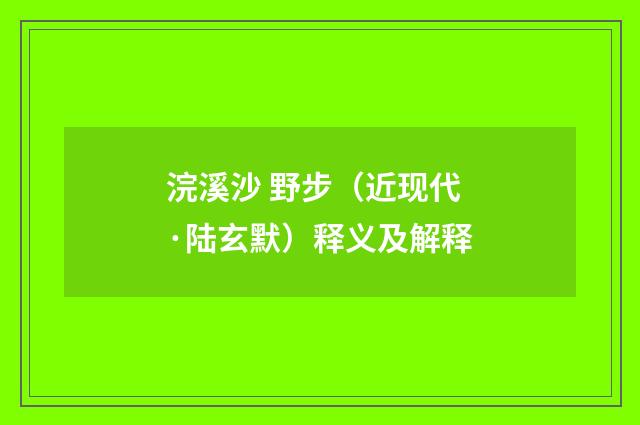 浣溪沙 野步（近现代·陆玄默）释义及解释