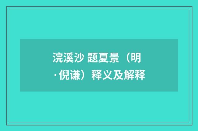 浣溪沙 题夏景（明·倪谦）释义及解释