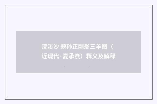浣溪沙 题孙正刚翁三羊图（近现代·夏承焘）释义及解释