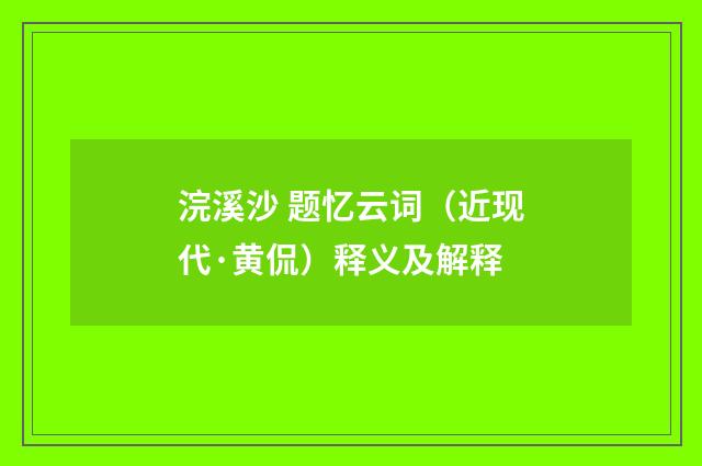 浣溪沙 题忆云词（近现代·黄侃）释义及解释