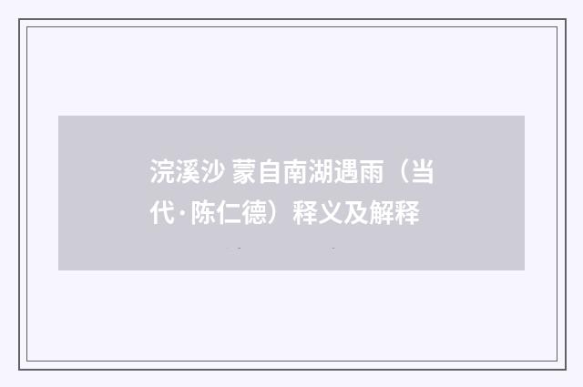 浣溪沙 蒙自南湖遇雨（当代·陈仁德）释义及解释