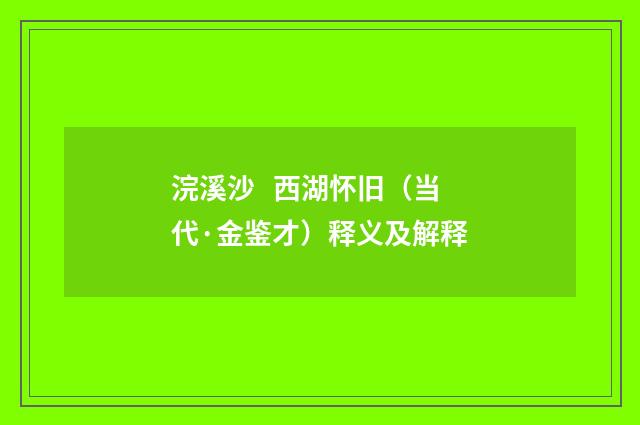 浣溪沙 西湖怀旧（当代·金鉴才）释义及解释