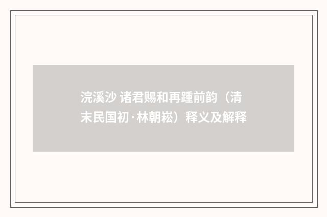 浣溪沙 诸君赐和再踵前韵（清末民国初·林朝崧）释义及解释