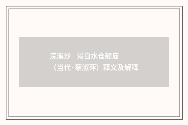 浣溪沙 谒白水仓颉庙（当代·蔡淑萍）释义及解释