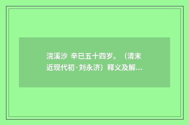 浣溪沙 辛巳五十四岁。（清末近现代初·刘永济）释义及解释