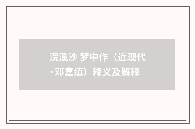 浣溪沙 梦中作（近现代·邓嘉缜）释义及解释