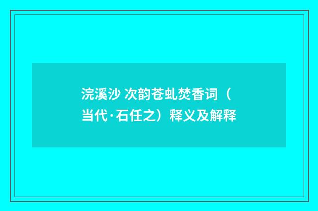 浣溪沙 次韵苍虬焚香词（当代·石任之）释义及解释