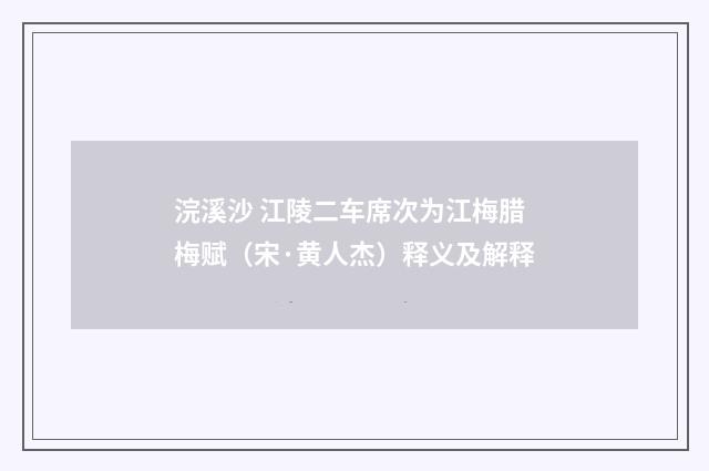 浣溪沙 江陵二车席次为江梅腊梅赋（宋·黄人杰）释义及解释