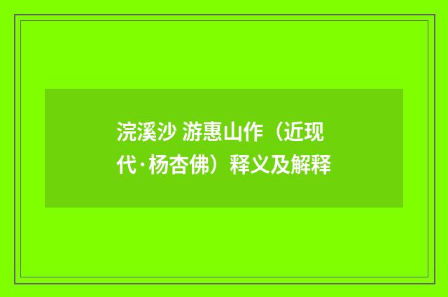 浣溪沙 游惠山作（近现代·杨杏佛）释义及解释