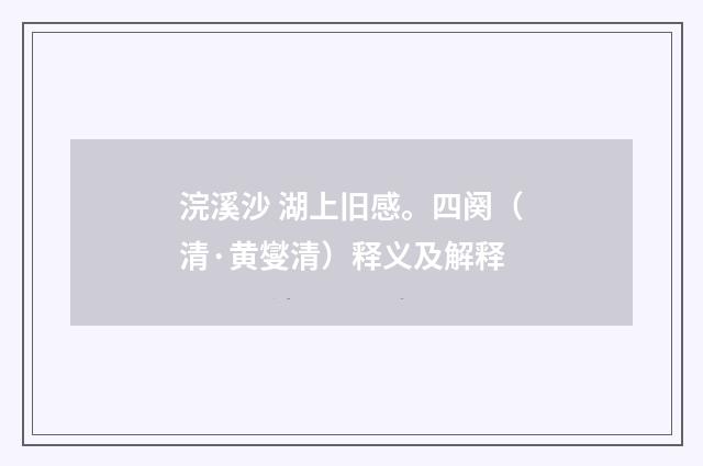 浣溪沙 湖上旧感。四阕（清·黄燮清）释义及解释
