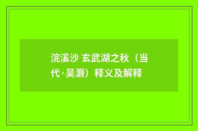 浣溪沙 玄武湖之秋（当代·吴灏）释义及解释